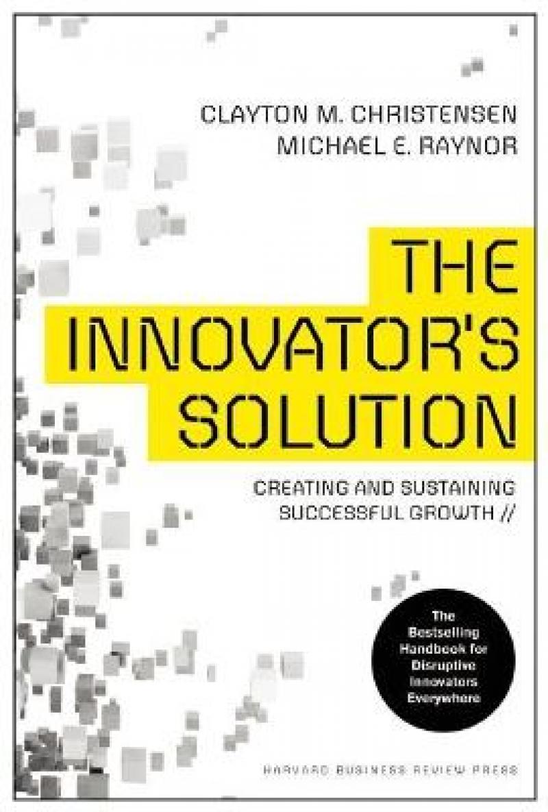 Innovator's Solution - Creating and Sustaining Successful Growth