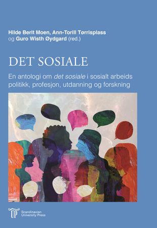 Det sosiale: en antologi om «det sosiale» i sosialt arbeids politikk, profesjon, utdanning og forskning