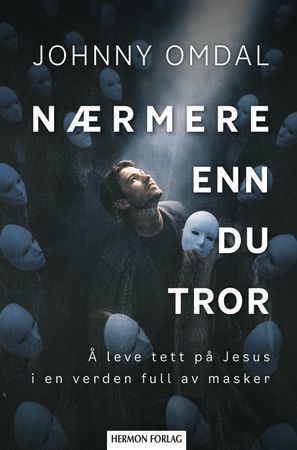 Nærmere enn du tror: å leve tett på Jesus i en verden full av masker