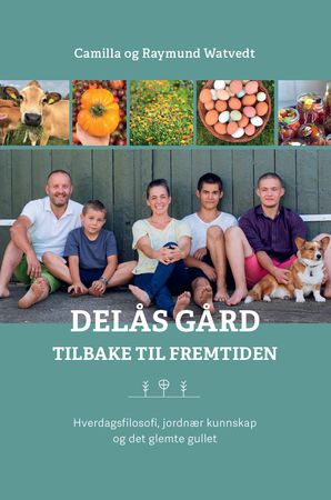 Delås gård: tilbake til fremtiden : hverdagsfilosofi, jordnær kunnskap og det glemte gullet