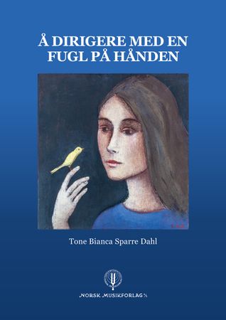 Omslag: Å dirigere med en fugl på hånden av Tone Bianca Sparre Dahl