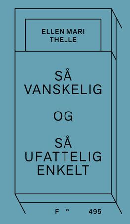 Omslag: Så vanskelig og så ufattelig enkelt av Ellen Mari Thelle