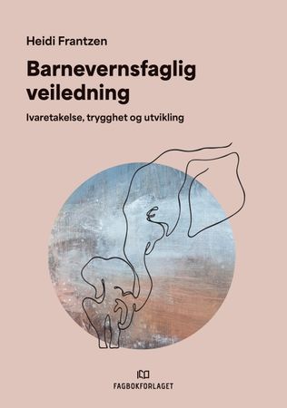 Barnevernsfaglig veiledning: ivaretakelse, trygghet og utvikling