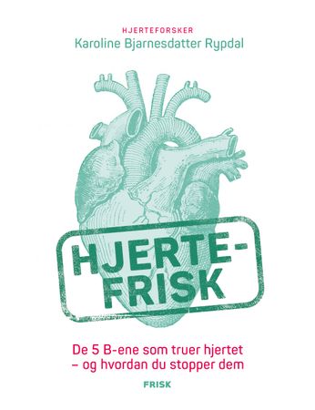 Hjertefrisk: de 5 B-ene som truer hjertet - og hvordan du stopper dem