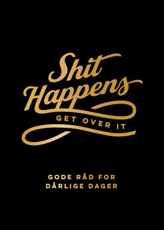 Shit happens get over it