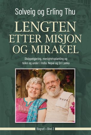 Lengten etter misjon og mirakler: Bind 3 : Disippelgjering, menighetsplanting og teikn og under i India, Nepal og Sir Lanka