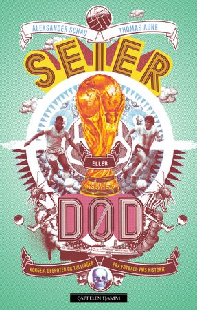 Seier eller død!: konger, despoter og tullinger fra fotball-VMs historie