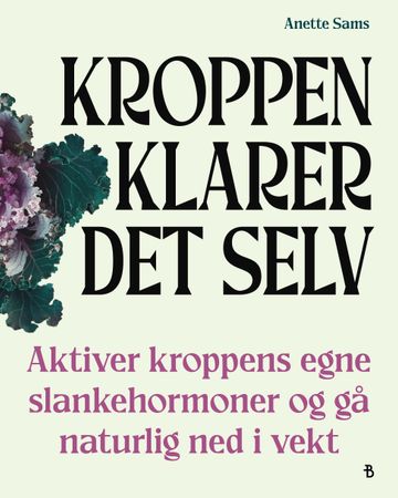 Kroppen klarer det selv: aktiver kroppens egne slankehormoner og gå naturlig ned i vekt