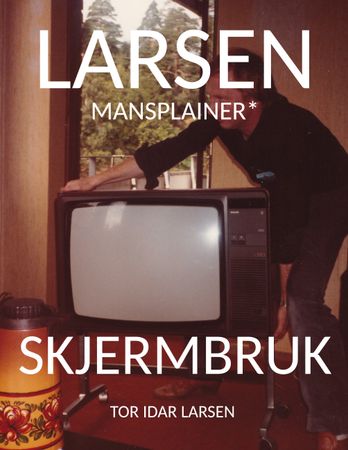 Larsen mansplainer skjermbruk